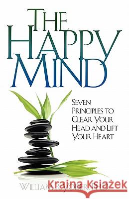 The Happy Mind: Seven Principles to Clear Your Head and Lift Your Heart William R. Yoder 9780972155618 Alight Publications - książka