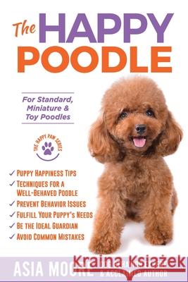 The Happy Poodle: The Happiness Guide for Standard, Miniature & Toy Poodles Asia Moore 9781913586324 Worldwide Information Publishing - książka