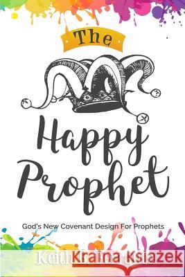 The Happy Prophet: The New Covenant Design for Prophetic People Mr Keith Brian Ferrante 9781979773638 Createspace Independent Publishing Platform - książka