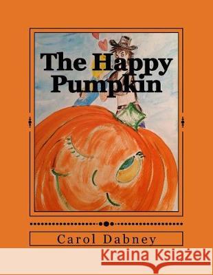 The Happy Pumpkin Carol Dabney Carol Dabney 9781548771201 Createspace Independent Publishing Platform - książka