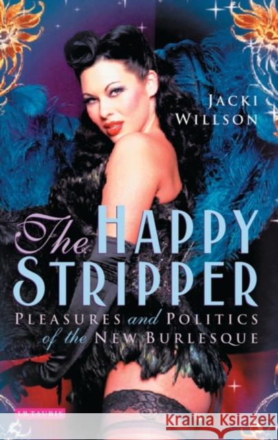 The Happy Stripper Pleasures and Politics of the New Burlesque Willson, Jacki 9781845113186  - książka