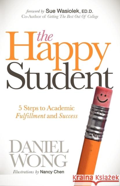 The Happy Student: 5 Steps to Academic Fulfillment and Success Wong, Daniel 9781614481270 Morgan James Publishing - książka