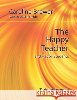 The Happy Teacher and Happy Students Joshua I. Smith Caroline Brewer 9781734290974 Unchained Spirit Enterprises - książka