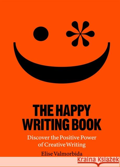 The Happy Writing Book: Discover the Positive Power of Creative Writing Elise Valmorbida 9781913947118 Orion Publishing Co - książka
