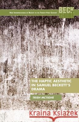 The Haptic Aesthetic in Samuel Beckett's Drama Trish McTighe P. McTighe 9781349446926 Palgrave MacMillan - książka