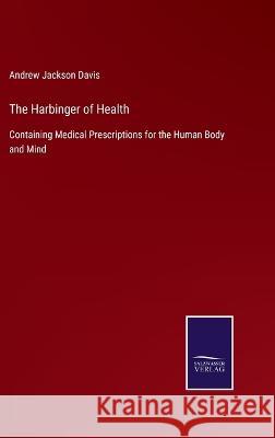 The Harbinger of Health: Containing Medical Prescriptions for the Human Body and Mind Andrew Jackson Davis 9783375054090 Salzwasser-Verlag - książka