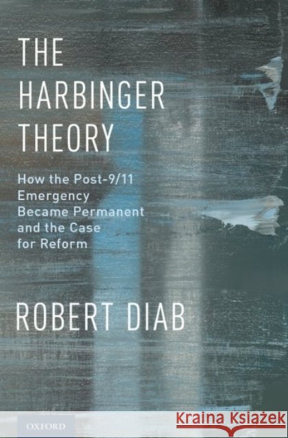 The Harbinger Theory: How the Post-9/11 Emergency Became Permanent and the Case for Reform Diab, Robert 9780190243227 Oxford University Press, USA - książka