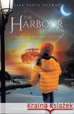 The Harbour Explosion: The Nova Scotia Episode Lisa Tasca Oatway 9780228875642 Tellwell Talent - książka