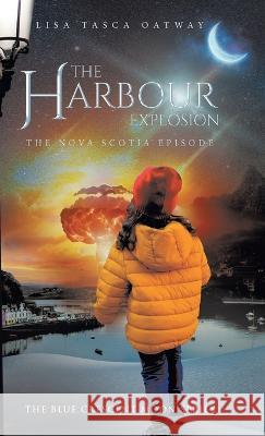 The Harbour Explosion: The Nova Scotia Episode Lisa Tasca Oatway 9780228875666 Tellwell Talent - książka