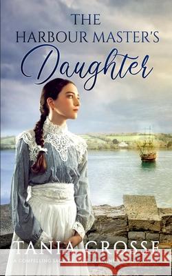 THE HARBOUR MASTER'S DAUGHTER a compelling saga of love, loss and self-discovery Tania Crosse 9781789317718 Joffe Books - książka