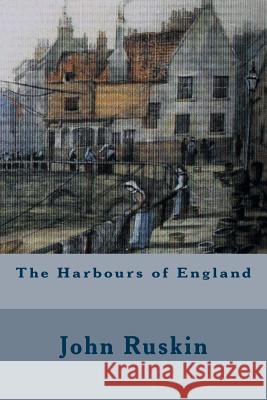 The Harbours of England John Ruskin 9781514643082 Createspace Independent Publishing Platform - książka