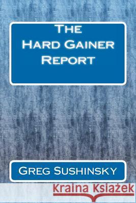 The Hard Gainer Report Greg Sushinsky 9781460982587 Createspace - książka