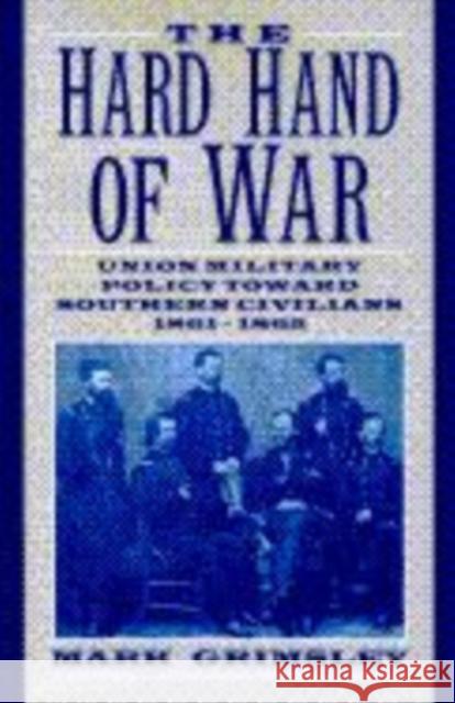 The Hard Hand of War: Union Military Policy Toward Southern Civilians, 1861-1865 Grimsley, Mark 9780521462570 Cambridge University Press - książka