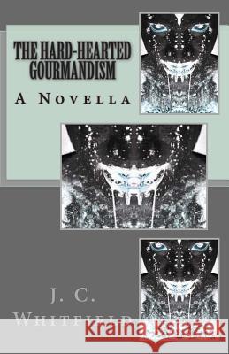 The Hard-Hearted Gourmandism J. C. Whitfield 9781482613933 Createspace - książka