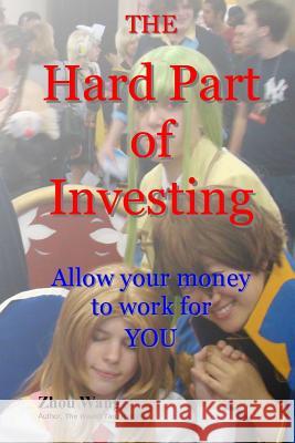 THE Hard Part of Investing: Allow your money to work for you Wang, Zhou 9781500941420 Createspace - książka