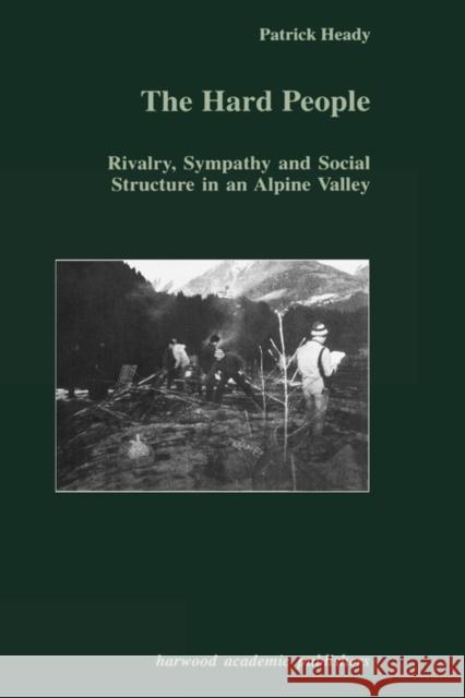 The Hard People: Rivalry, Sympathy and Social Structure in an Alpine Valley Heady, Patrick 9789057023415 Taylor & Francis - książka