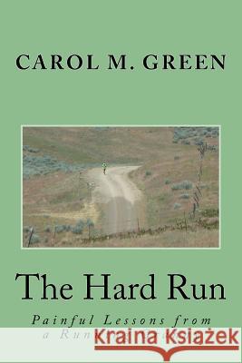 The Hard Run: Painful Lessons from a Running Granny Carol M. Green 9781506145112 Createspace Independent Publishing Platform - książka