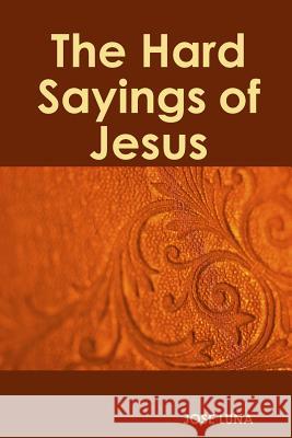 The Hard Sayings of Jesus Jose Luna 9781329983465 Lulu.com - książka