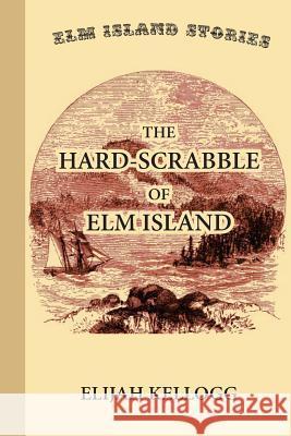 The Hard-Scrabble of Elm Island Kellogg, Elijah 9781546914273 Createspace Independent Publishing Platform - książka