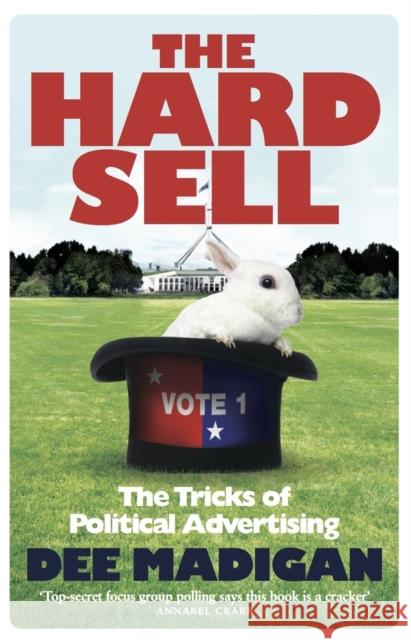 The Hard Sell: The Tricks of Political Advertising Dee Madigan 9780522866308 Melbourne University - książka