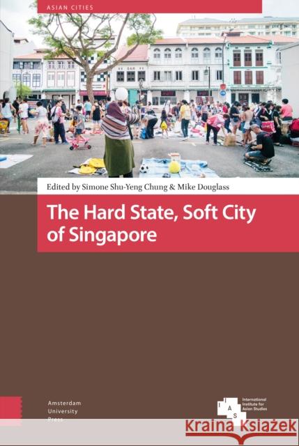 The Hard State, Soft City of Singapore Simone Shu Chung Mike Douglass 9789463729505 Amsterdam University Press - książka