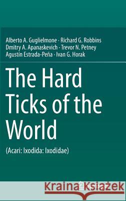 The Hard Ticks of the World: (Acari: Ixodida: Ixodidae) Guglielmone, Alberto A. 9789400774964 Springer - książka