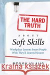 The Hard Truth about Soft Skills: Workplace Lessons Smart People Wish They'd Learned Sooner Klaus, Peggy 9780061284144 Collins