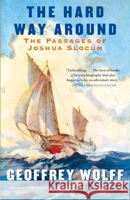 The Hard Way Around: The Passages of Joshua Slocum Geoffrey Wolff 9780307745453 Vintage Books USA - książka