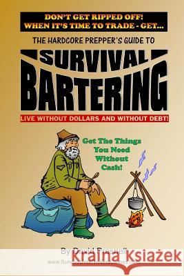 The Hardcore Prepper's Guide to Survival Bartering: Live Without Dollars and Without Debt David Presnell 9781530198634 Createspace Independent Publishing Platform - książka