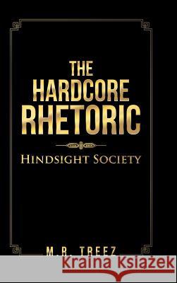 The Hardcore Rhetoric: Hindsight Society M. R. Treez 9781504973823 Authorhouse - książka