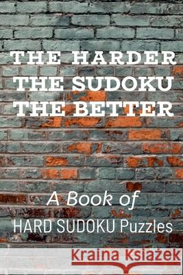 The Harder the Sudoku the Better: A Book of HARD SUDOKU Puzzles Princess Puzzles 9781672887618 Independently Published - książka