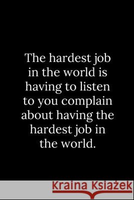 The hardest job in the world is having to listen to you complain about having the hardest job in the world. Tony Reeves 9781677775231 Independently Published - książka