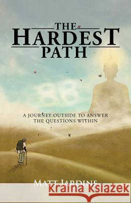 The Hardest Path: A Journey Outside to Answer the Questions Within Matt Jardine 9781504372060 Balboa Press - książka