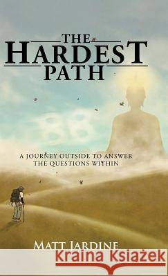 The Hardest Path: A Journey Outside to Answer the Questions Within Matt Jardine 9781504372077 Balboa Press - książka