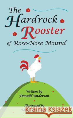 The Hardrock Rooster of Rose-Nose Mound Donald Anderson Michelle Crowe 9780988199323 Ckbooks Publishing - książka