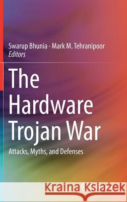 The Hardware Trojan War: Attacks, Myths, and Defenses Bhunia, Swarup 9783319685106 Springer - książka