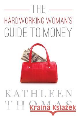 The Hardworking Woman's Guide to Money Kathleen Thomas 9781977979339 Createspace Independent Publishing Platform - książka