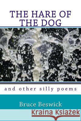 THE HARE OF THE DOG and other silly poems Beswick, Bruce 9781540336996 Createspace Independent Publishing Platform - książka