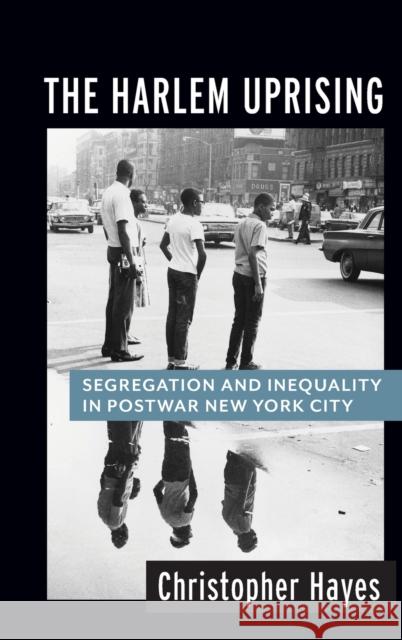 The Harlem Uprising: Segregation and Inequality in Postwar New York City Christopher Hayes 9780231181860 Columbia University Press - książka