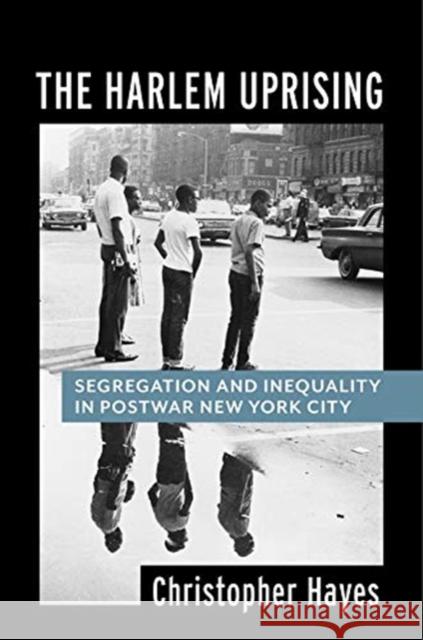 The Harlem Uprising: Segregation and Inequality in Postwar New York City Christopher Hayes 9780231181877 Columbia University Press - książka