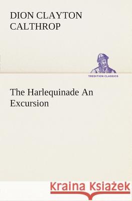 The Harlequinade An Excursion Dion Clayton Calthrop 9783849504373 tredition GmbH - książka