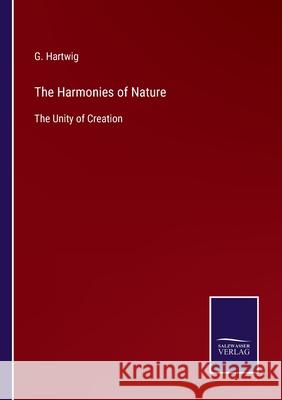 The Harmonies of Nature: The Unity of Creation G. Hartwig 9783752580266 Salzwasser-Verlag - książka