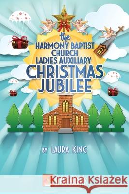 The Harmony Baptist Church Ladies Auxiliary Christmas Jubilee Laura King 9781946259363 Steele Spring Stage Rights - książka