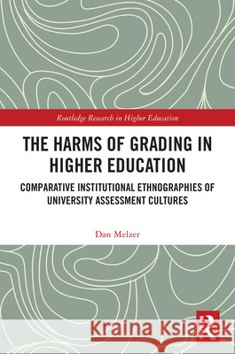 The Harms of Grading in Higher Education: Comparative Institutional Ethnographies of University Assessment Cultures Dan Melzer 9781041314677 Routledge - książka