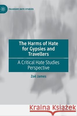 The Harms of Hate for Gypsies and Travellers: A Critical Hate Studies Perspective Zo James 9781137518286 Palgrave Pivot - książka