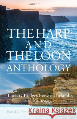 The Harp and The Loon Anthology: Literary Bridges Between Ireland and Minnesota Loeffler, Tracie 9780996775205 Celtic Collaborative - książka