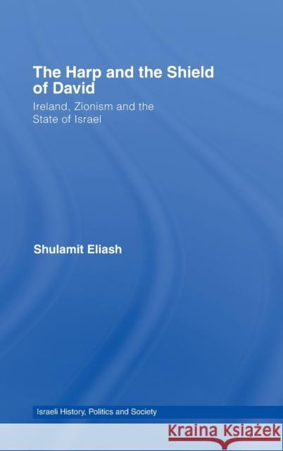 The Harp and the Shield of David: Ireland, Zionism and the State of Israel Eliash, Shulamit 9780415350358 Routledge - książka