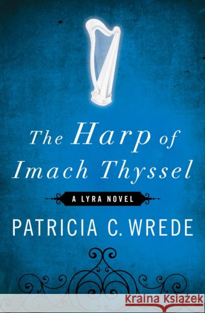 The Harp of Imach Thyssel Patricia C. Wrede   9781453236932 Open Road Integrated Media - książka