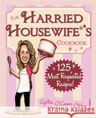 The Harried Housewife's Cookbook: 125 Most Requested Recipes! Cynthia O'Hara 9780965438513 Upstate Publishing - książka