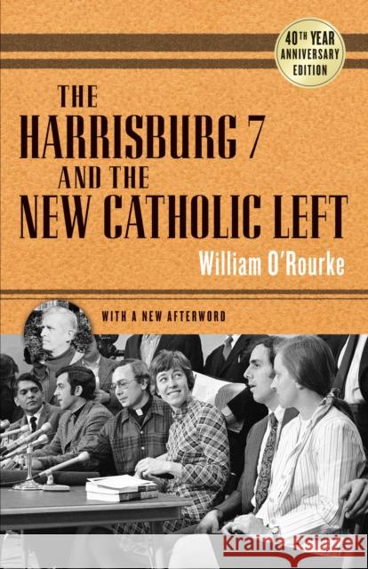 The Harrisburg 7 and the New Catholic Left: 40th Anniversary Edition O'Rourke, William 9780268037338 University of Notre Dame Press - książka